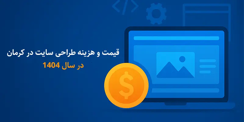 قیمت و هزینه طراحی سایت در کرمان ۱۴۰۴